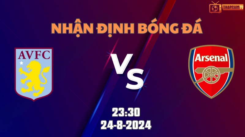Nhận định bóng đá Aston Villa vs Arsenal 23h30 ngày 24/8